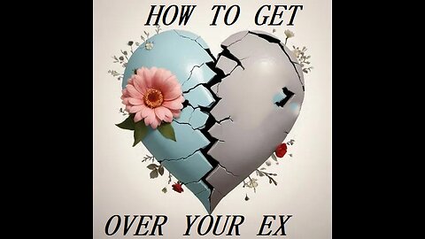 HOW TO GET OVER YOUR EX!