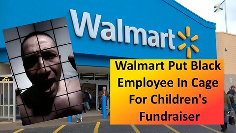 Black #Walmart #employee was put in a cage for a #fundraiser #aretheywrong