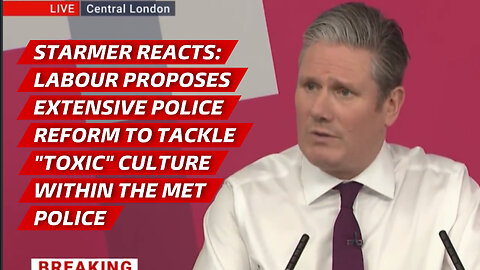 Labour proposes extensive police reform to tackle "toxic" culture within the Met Police