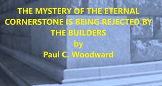 THE MYSTERY OF THE ETERNAL CORNERSTONE IS BEING REJECTED BY THE BUILDERS