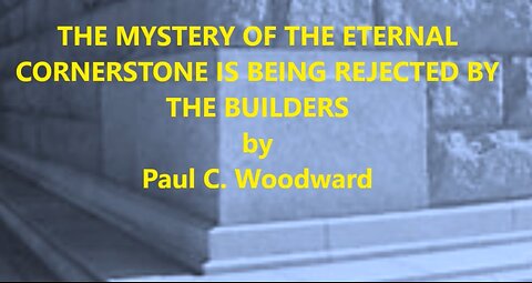 THE MYSTERY OF THE ETERNAL CORNERSTONE IS BEING REJECTED BY THE BUILDERS