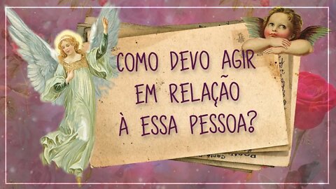 🔮 PENSE EM ALGUÉM! 🧚‍♀️ COMO DEVO AGIR EM RELAÇÃO À ESSA PESSOA?🕯