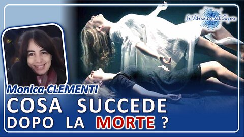 Cosa succede dopo la morte? - Monica Clementi