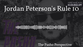 The Pasho Perspective - Jordan Peterson's Rule 10