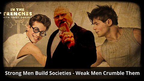 Strong Men Build Societies - Weak Men Crumble Them