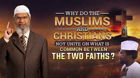 Why Do the Muslims and Christians not Unite on What is Common between the Two Faiths? - Zakir Naik