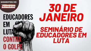 Convite para o Seminário de Educadores em Luta no dia 30 de janeiro | Momentos do Resumo do Dia