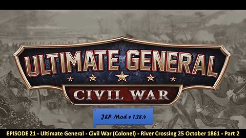 EPISODE 21 - Ultimate General - Civil War (Colonel) - River Crossing 25 October 1861 - Part 2
