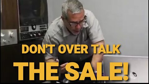 SALES TIP: DON'T OVER TALK THE SALE or THE CLOSE