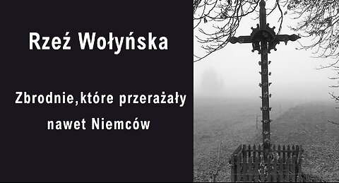 Rzeź Wołyńska – Zbrodnie, które przerażały nawet Niemców.