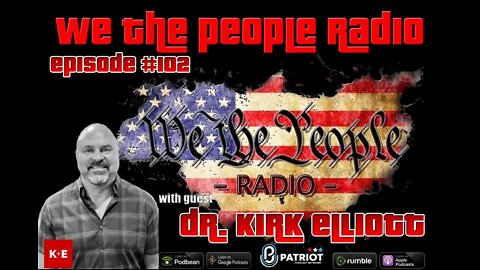 #102 We The People Radio LIVE w/ Dr. Kirk Elliott