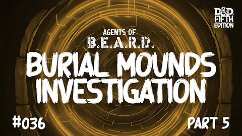 Burial Mounds Investigation, Part 5 - Agents of B.E.A.R.D. - Dungeons & Dragons Live Play