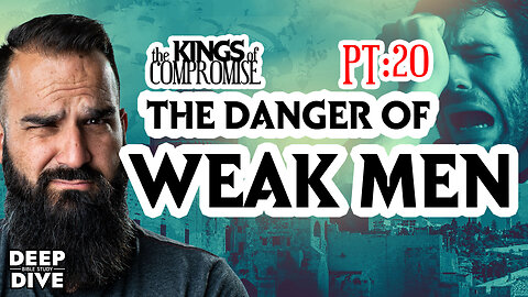 Deep Dive Bible Study | Kings of Compromise pt20: The danger of weak men.