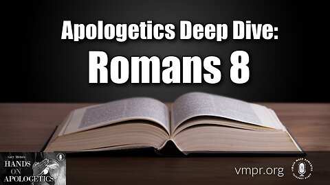 06 Jun 23, Hands on Apologetics: Apologetics Deep Dive: Romans 8