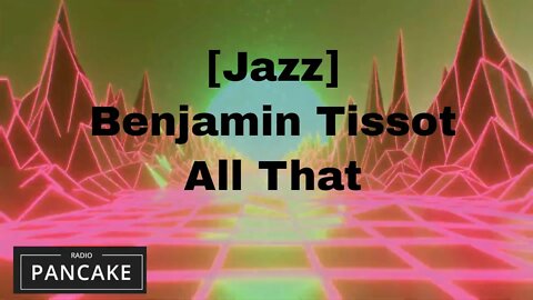 Benjamin Tissot - All that [ jazz ]