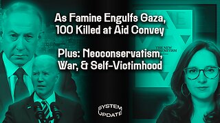 Mass Famine in Gaza as 100 Die at Aid Convoy. Biden Reaffirms Israel Support. Oct. 7 Propaganda Collapses. PLUS: Bari Weiss & TIME Reveal Neocons’ New Self-Victimhood Narrative | SYSTEM UPDATE #236