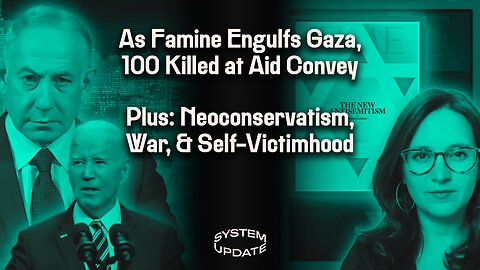 Mass Famine in Gaza as 100 Die at Aid Convoy. Biden Reaffirms Israel Support. Oct. 7 Propaganda Collapses. PLUS: Bari Weiss & TIME Reveal Neocons’ New Self-Victimhood Narrative | SYSTEM UPDATE #236