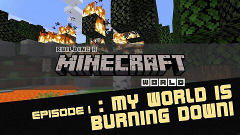 Episode 1 : My World is Burning Down - Building a Minecraft World