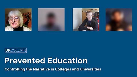 Prevented Education: Controlling the Narrative in Colleges and Universities - UK Column