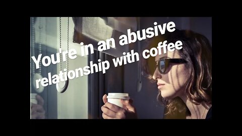 You Don't Love Coffee. You're in an Abusive Relationship with Coffee.