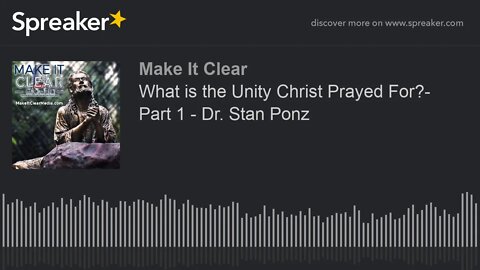 What is the Unity Christ Prayed For?- Part 1 - Dr. Stan Ponz