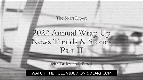 2022 Annual Wrap Up: News Trends & Stories, Part II with Dr. Joseph P. Farrell