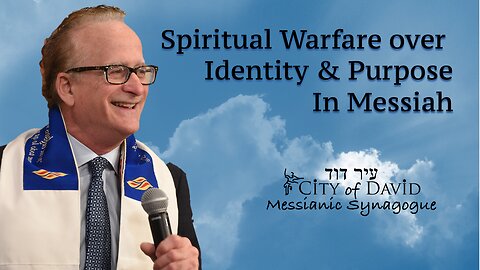 Spiritual Warfare Over Identity and Purpose In Messiah