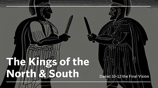 The King of the North and the King of the South - Daniel's Final Prophetic Vision