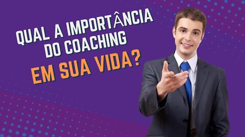 Qual a Importância do Coaching em Sua Vida?