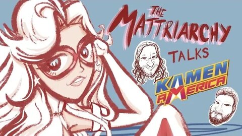 The Mattriarchy Ep. 127: The Kamen America Experiment!