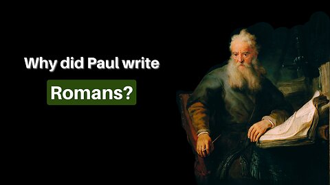 Why Did Paul Write Romans?