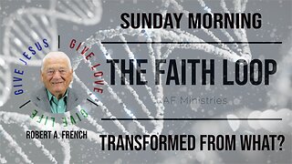 Transformed from What? Sunday Morning w/Robert A. French | The Faith Loop