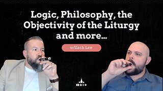 Logic, Philosophy, the Objectivity of the Liturgy and more…