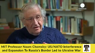 MIT Professor Noam Chomsky: US/NATO Interference and Expansion To Russia's Border Led to Ukraine War