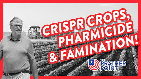 CRISPR CROPS, PHARMICIDE & FAMINATION!