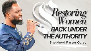 Restoring Women Back Under the Authority | Shepherd Pastor Corey