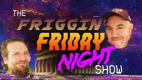 The Friggin’ Friday Night Show! w/LogicalBrad