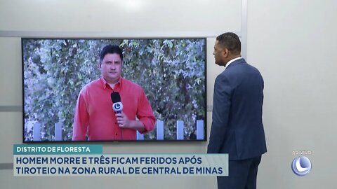 Distrito de Floresta: Homem morre e 3 ficam feridos após tiroteio na Zona Rural de Central de Minas.