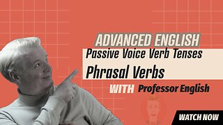 Advanced English Class: Passive voice Verb tenses Phrasal Verbs