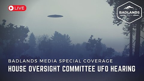 Badlands Coverage of the Unidentified Anomalous Phenomena Sub Committee Hearing - Wed 10:00 AM ET -