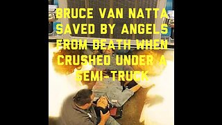 Bruce Van Natta Saved by Angels From Death When Crushed Under a Semi-Truck