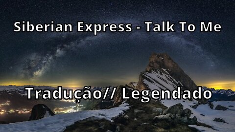 Siberian Express - Talk To Me ( Tradução //Legendado