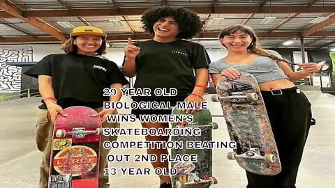 29 YEAR OLD BIOLOGICAL MALE WINS WOMEN'S SKATEBOARDING COMPETITION BEATING OUT 2ND PLACE 13 YEAR OLD