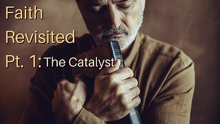 Faith Revisited Pt. 1: The Catalyst