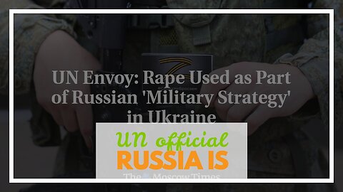 UN official says Russia is using rape as a military strategy