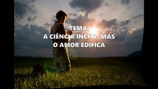 759- Porção Diária e Oração: A Ciência incha e o Amor Edifica.