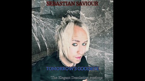 Sebastian Saviour- Tomorrow's Goodbye ( The Elegant Desolation Sessions)