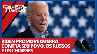 Biden promove guerra contra seu povo, os russos e os chineses - Correspondente Internacional n° 40