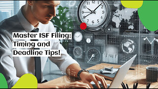 Mastering the Art of Timely ISF Filing: Essential Considerations for Importers