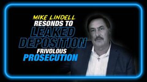Mike Lindell Responds to Leaked Deposition Footage From Frivolous Prosecution to Silence Him